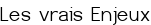 Les vrais Enjeux