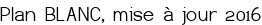 Plan BLANC, mise à jour 2016