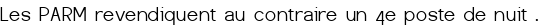 Les PARM revendiquent au contraire un 4<sup class="typo_exposants">e</sup> poste de nuit .