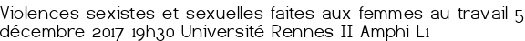 <center>Violences sexistes et sexuelles faites aux femmes au travail 5 décembre 2017 19h30 Université Rennes II Amphi L1 </center>