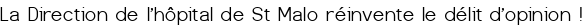 La Direction de l'hôpital de S<sup class="typo_exposants">t</sup> Malo réinvente le délit d'opinion !